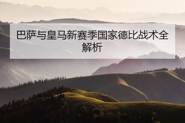 巴萨与皇马新赛季国家德比战术全解析